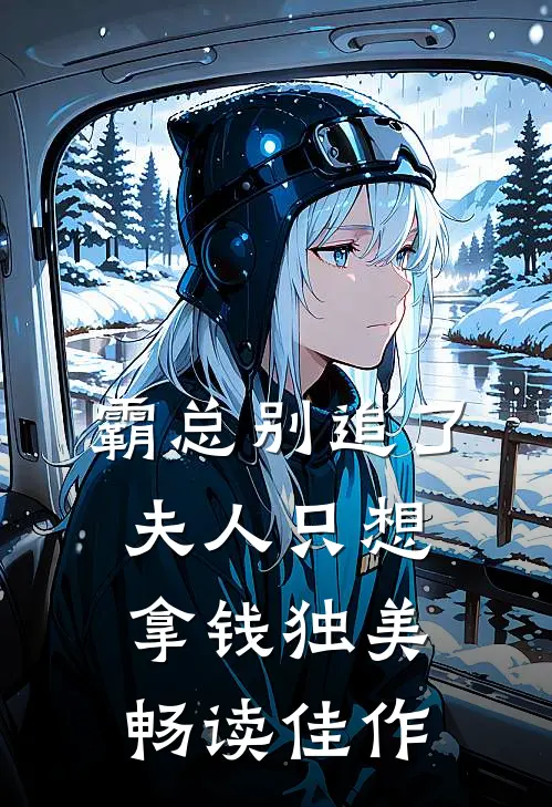 霸总别追了，夫人只想拿钱独美畅读佳作