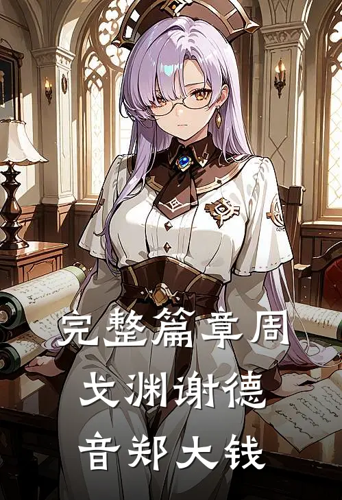 完整篇章周戈渊谢德音郑大钱