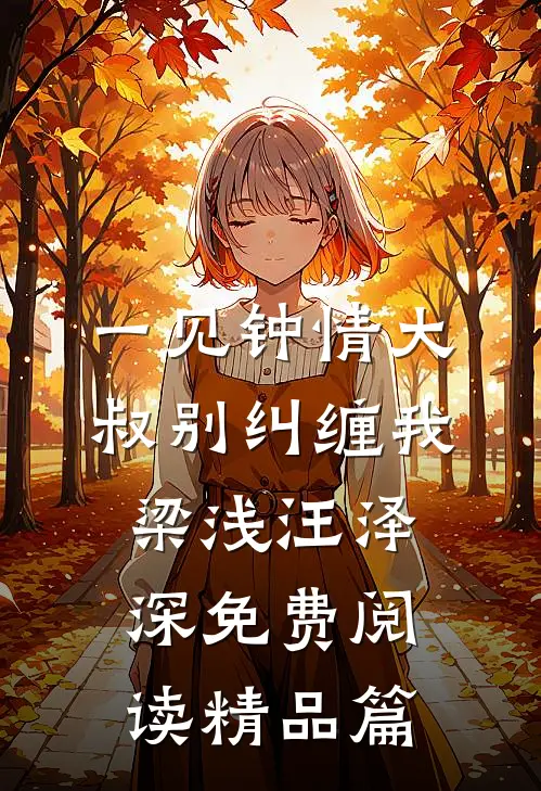 一见钟情大叔别纠缠我梁浅汪泽深免费阅读精品篇