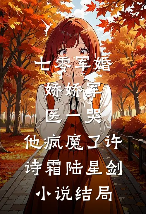 七零军婚：娇娇军医一哭，他疯魔了许诗霜陆星剑小说结局