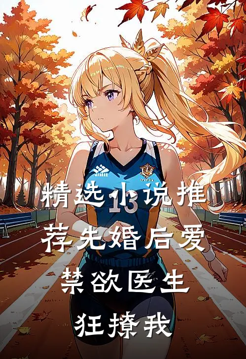 精选小说推荐先婚后爱：禁欲医生狂撩我