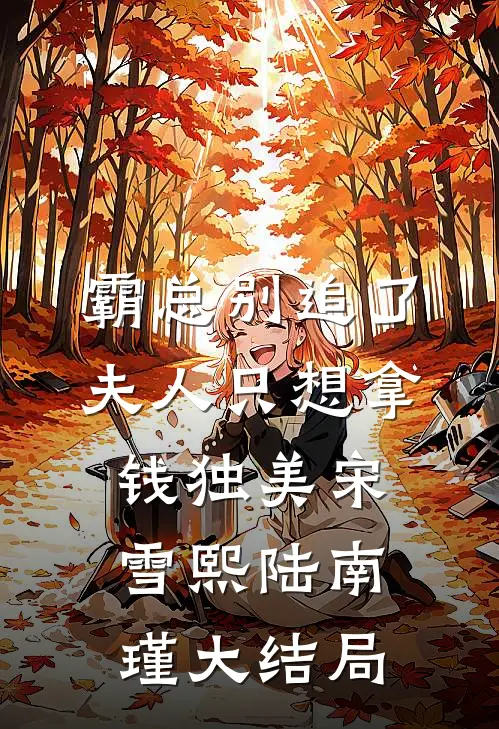 霸总别追了，夫人只想拿钱独美宋雪熙陆南瑾大结局