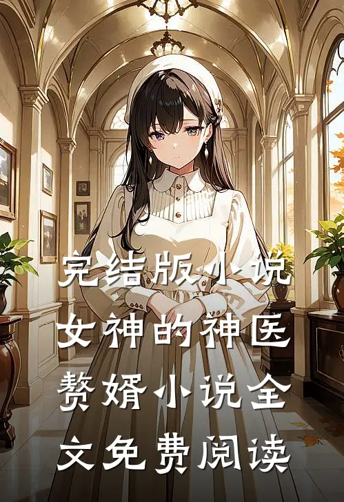 完结版小说女神的神医赘婿小说全文免费阅读