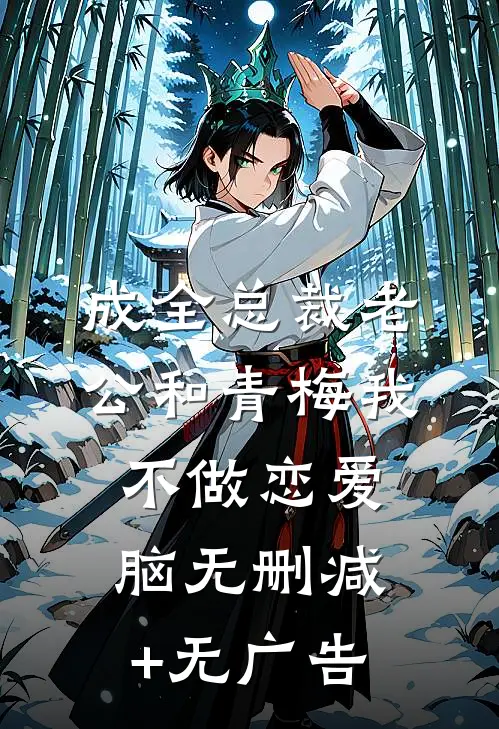 成全总裁老公和青梅我不做恋爱脑无删减+无广告