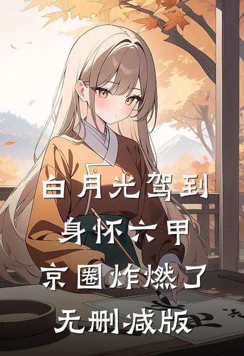白月光驾到身怀六甲，京圈炸燃了无删减版