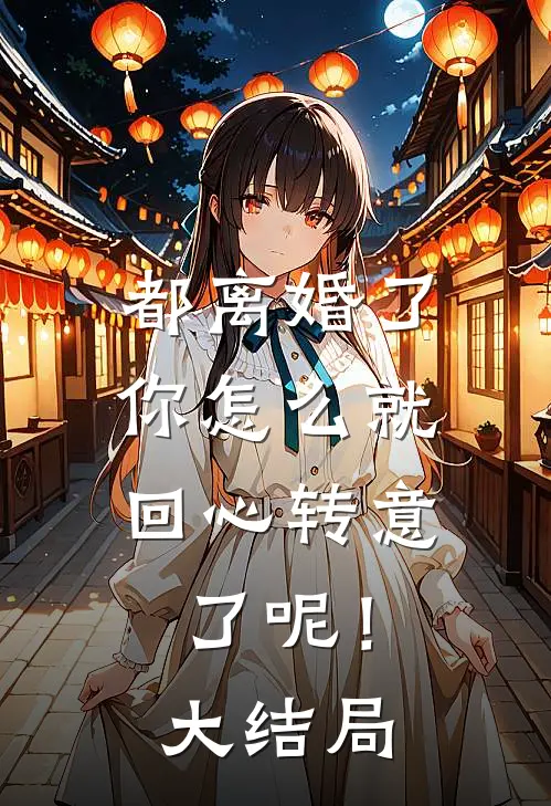 都离婚了，你怎么就回心转意了呢！大结局