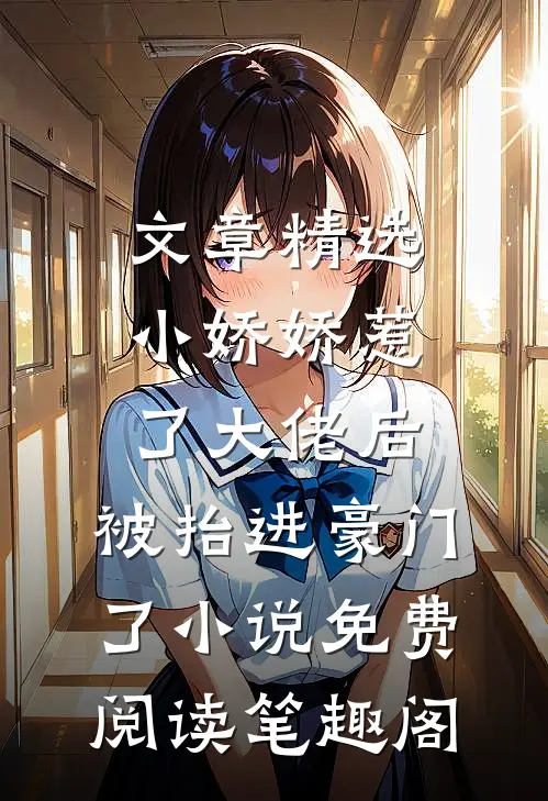 文章精选小娇娇惹了大佬后,被抬进豪门了小说免费阅读笔趣阁