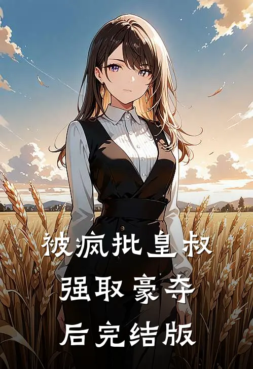 被疯批皇叔强取豪夺后完结版