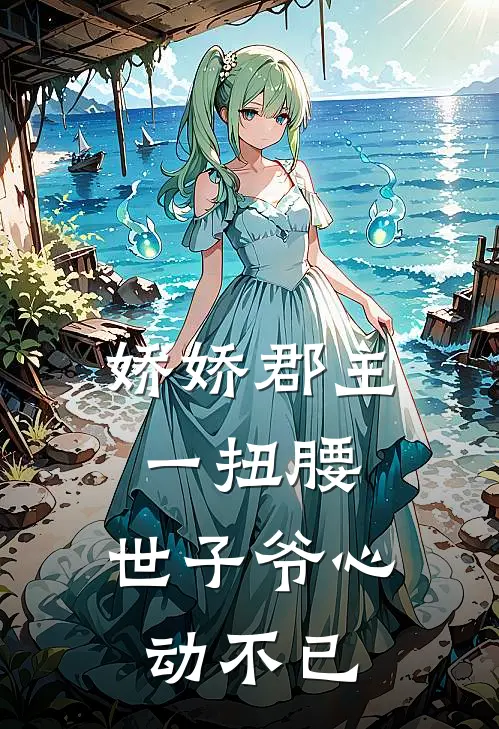 娇娇郡主一扭腰，世子爷心动不已