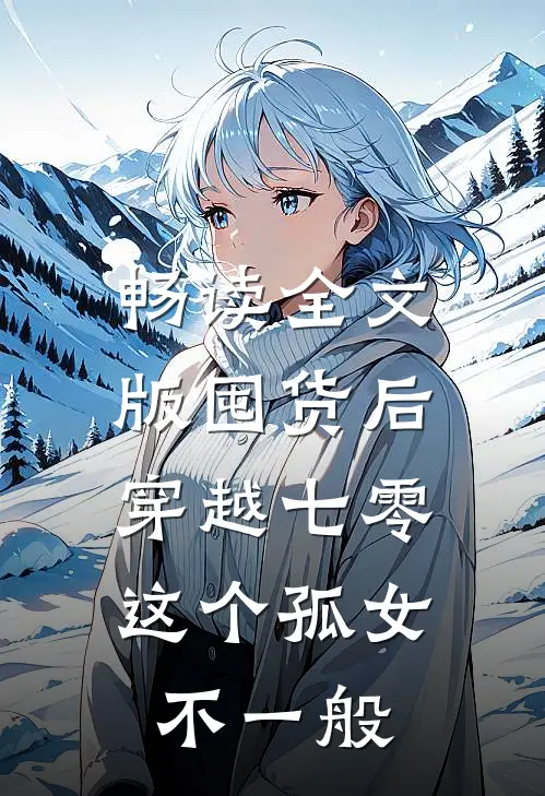 畅读全文版囤货后穿越七零，这个孤女不一般