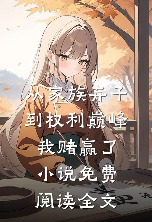 从家族弃子到权利巅峰，我赌赢了小说免费阅读全文