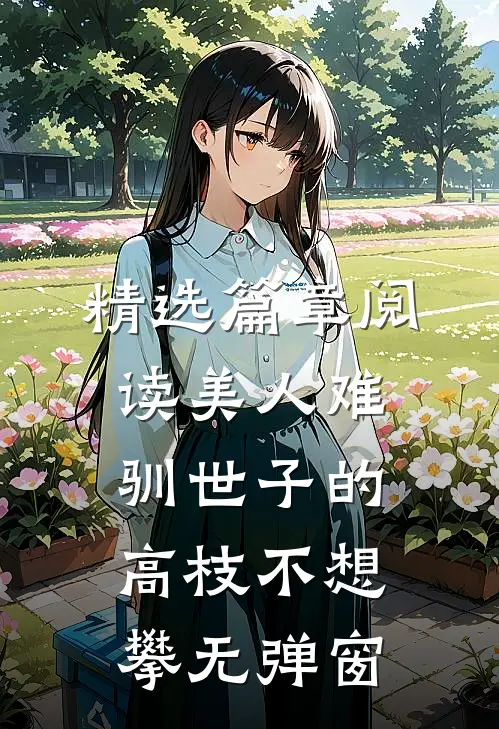 精选篇章阅读美人难驯世子的高枝不想攀无弹窗