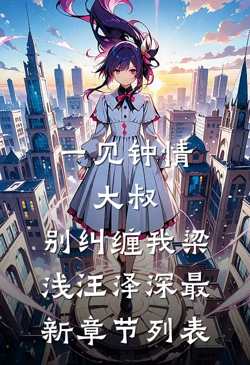 一见钟情：大叔，别纠缠我梁浅汪泽深最新章节列表