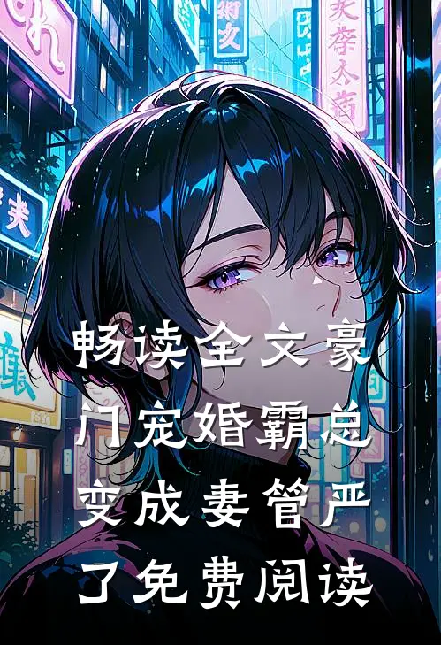 畅读全文豪门宠婚霸总变成妻管严了免费阅读
