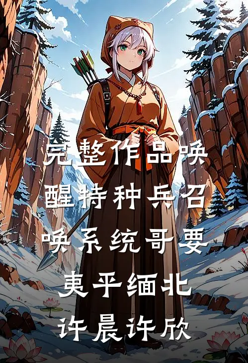 完整作品唤醒特种兵召唤系统哥要夷平缅北许晨许欣