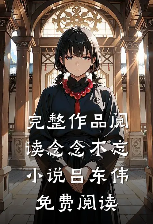 完整作品阅读念念不忘小说吕东伟免费阅读