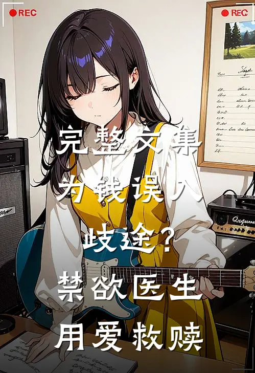 完整文集为钱误入歧途？禁欲医生用爱救赎