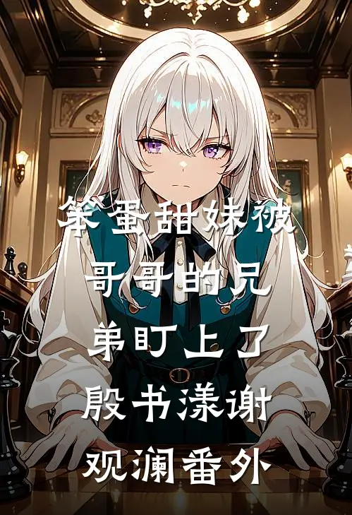 笨蛋甜妹被哥哥的兄弟盯上了殷书漾谢观澜 番外