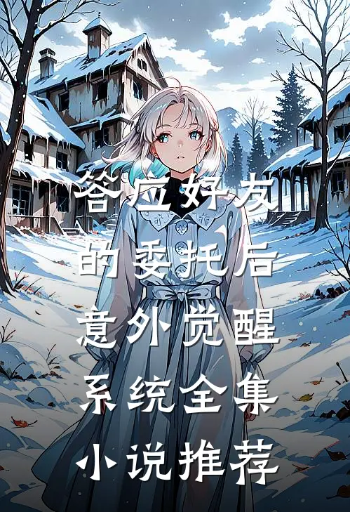 答应好友的委托后，意外觉醒系统全集小说推荐