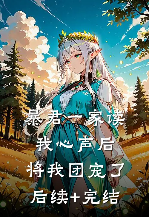 暴君一家读我心声后，将我团宠了后续+完结