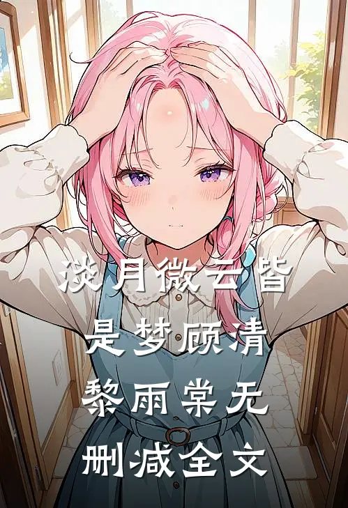 淡月微云皆是梦顾清黎雨棠无删减全文