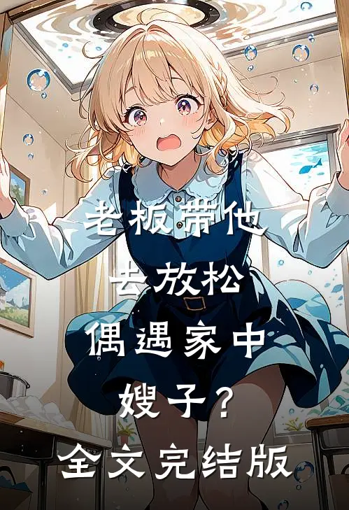 老板带他去放松，偶遇家中嫂子？全文完结版