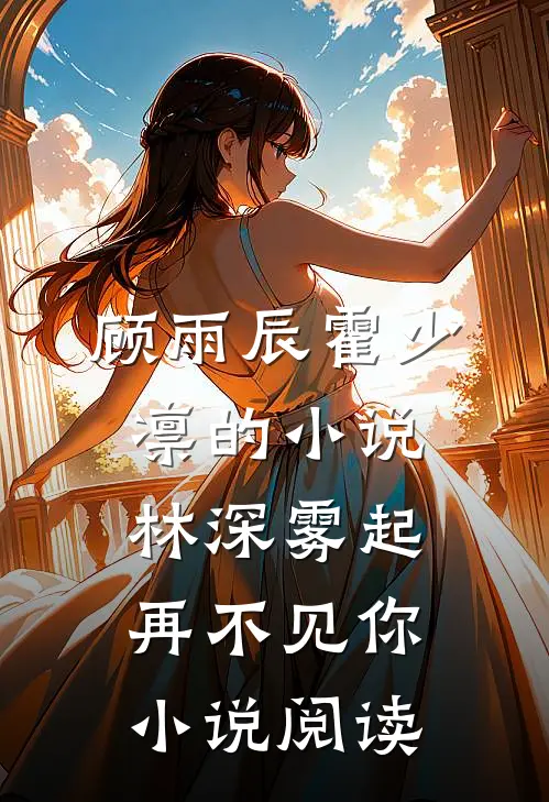 顾雨辰霍少凛的小说林深雾起再不见你小说阅读