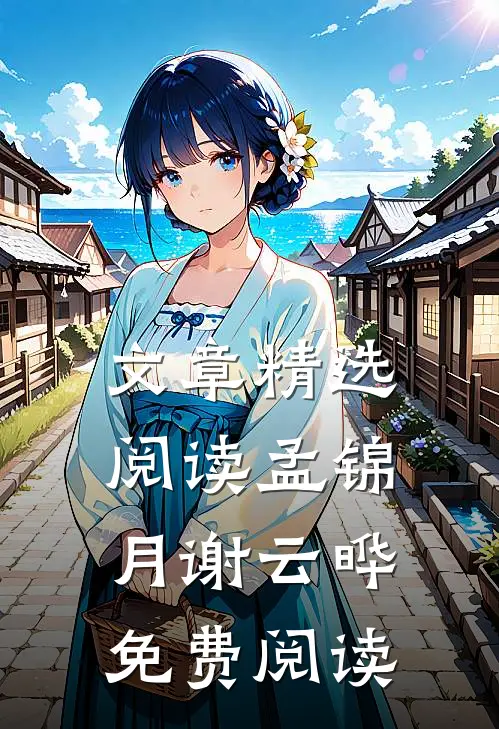 文章精选阅读孟锦月谢云晔免费阅读