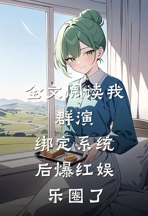 全文阅读我，群演，绑定系统后爆红娱乐圈了