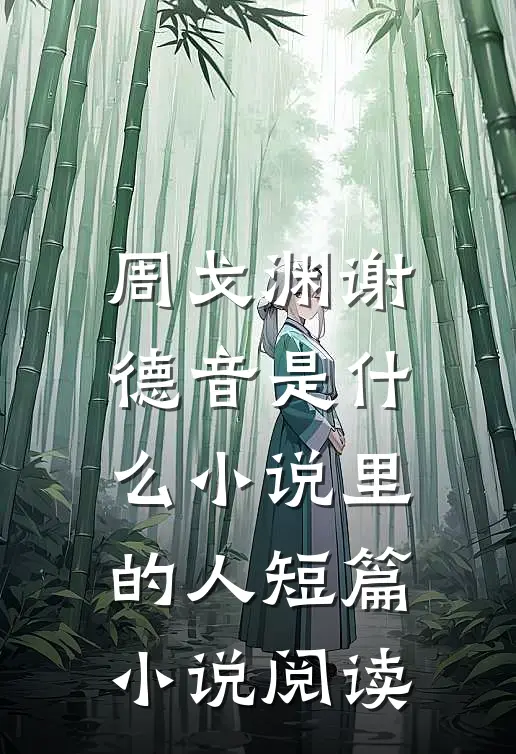 周戈渊谢德音是什么小说里的人短篇小说阅读