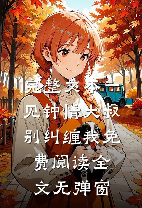 完整文本一见钟情大叔别纠缠我免费阅读全文无弹窗