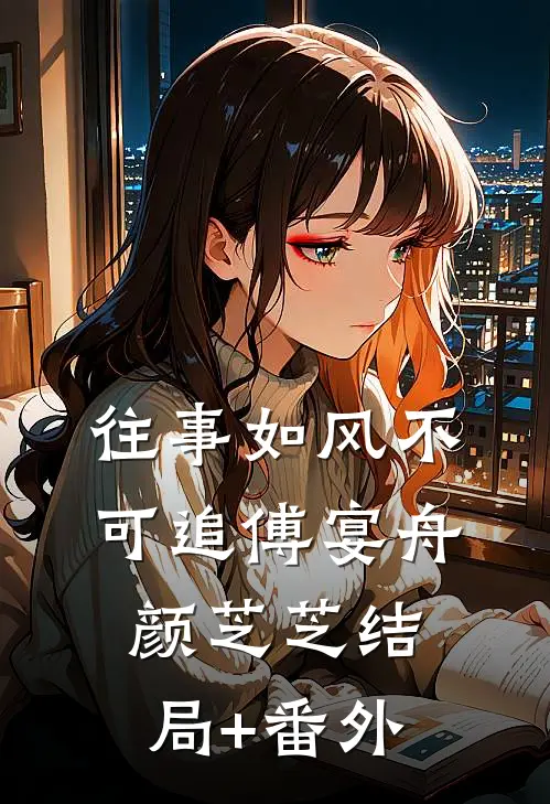 往事如风不可追傅宴舟颜芝芝结局+番外