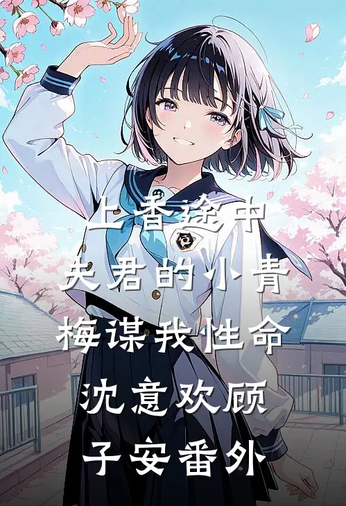 上香途中，夫君的小青梅谋我性命沈意欢顾子安 番外