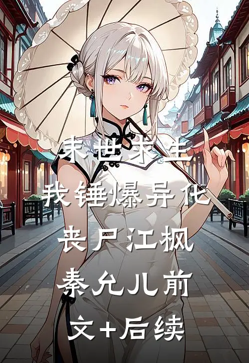 末世求生：我锤爆异化丧尸江枫秦允儿前文+后续