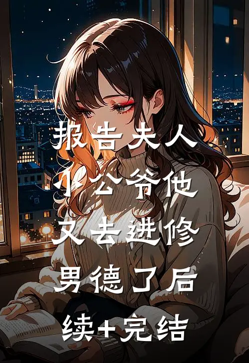 报告夫人，小公爷他又去进修男德了后续+完结