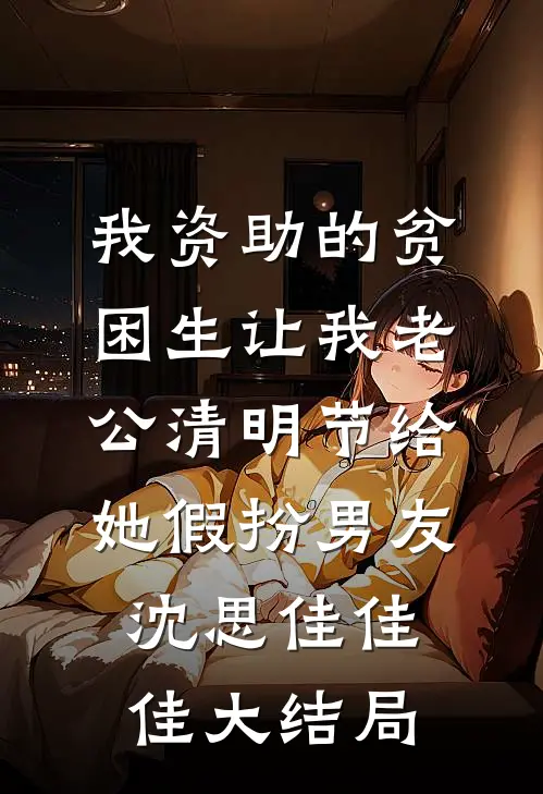 我资助的贫困生让我老公清明节给她假扮男友沈思佳佳佳大结局