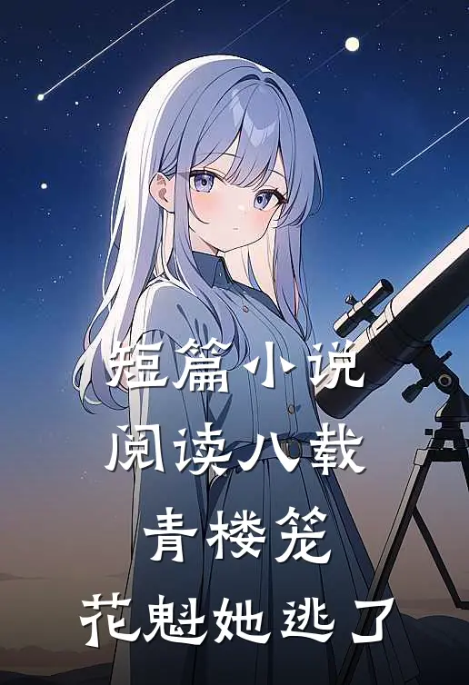 短篇小说阅读八载青楼笼，花魁她逃了