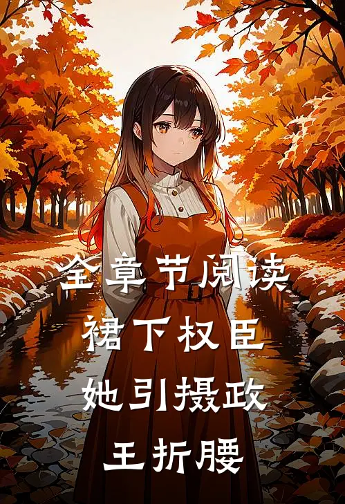全章节阅读裙下权臣:她引摄政王折腰