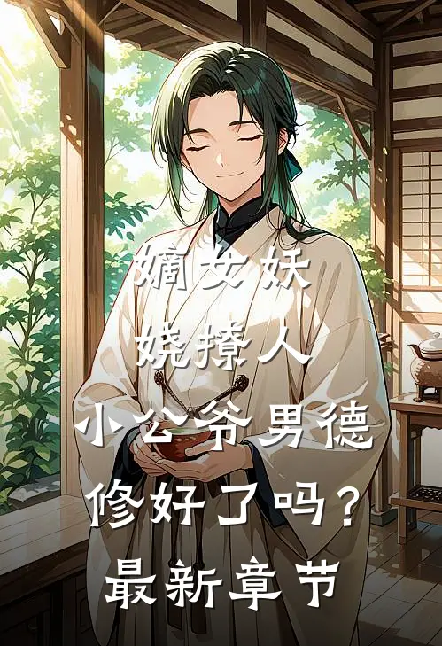 嫡女妖娆撩人，小公爷男德修好了吗？最新章节