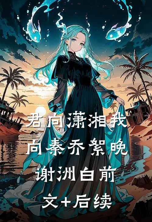 君向潇湘我向秦乔絮晚谢洲白前文+后续