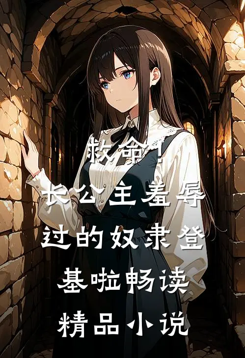 救命！长公主羞辱过的奴隶登基啦畅读精品小说