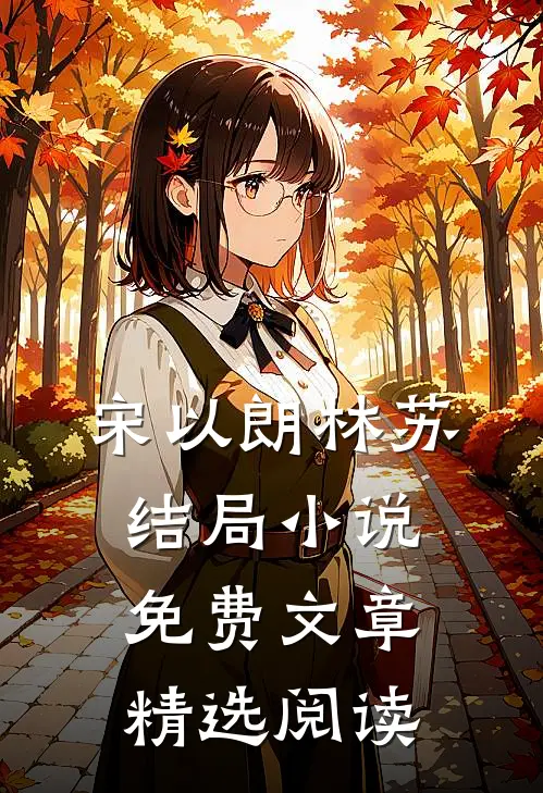 宋以朗林苏结局 小说免费文章精选阅读