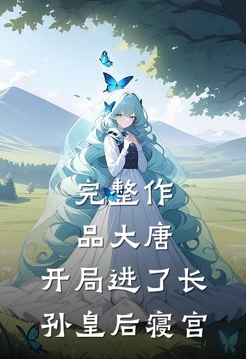 完整作品大唐：开局进了长孙皇后寝宫