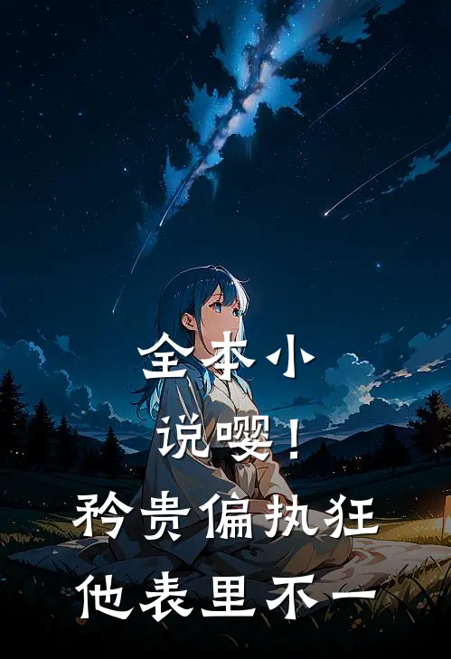 全本小说嘤！矜贵偏执狂他表里不一
