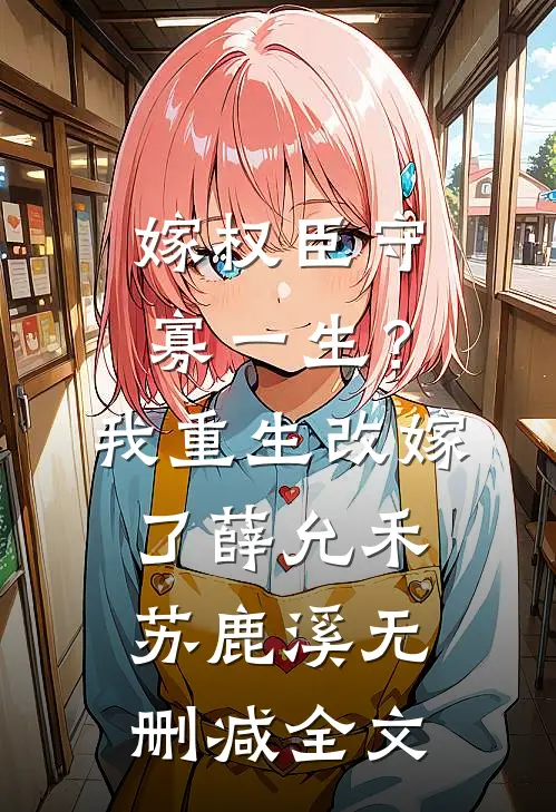 嫁权臣守寡一生？我重生改嫁了薛允禾苏鹿溪无删减全文