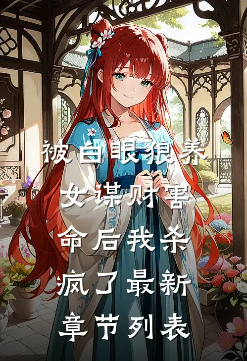 被白眼狼养女谋财害命后我杀疯了最新章节列表