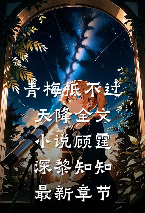 青梅抵不过天降全文小说顾霆深黎知知最新章节