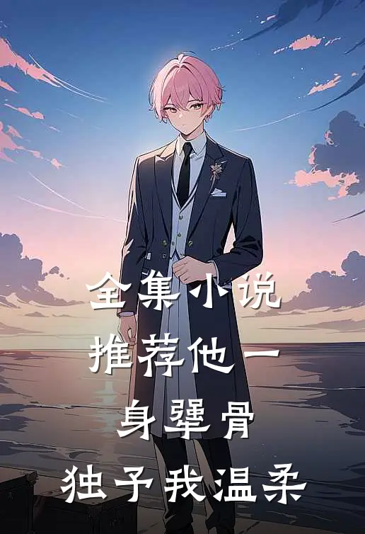 全集小说推荐他一身犟骨，独予我温柔