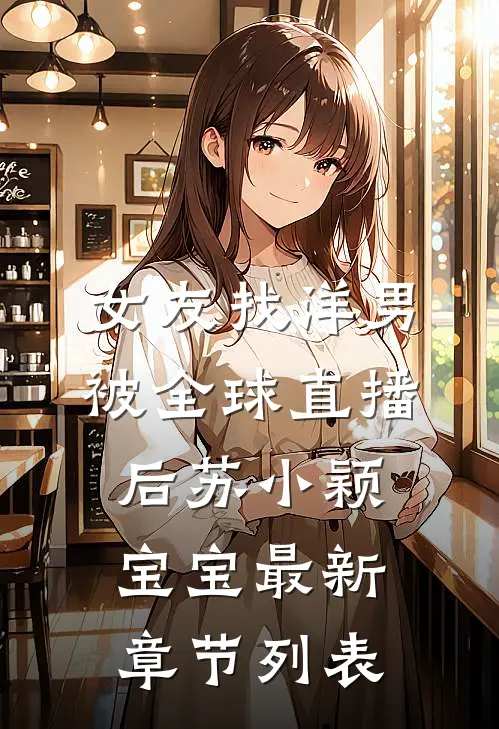 女友找洋男被全球直播后苏小颖宝宝最新章节列表