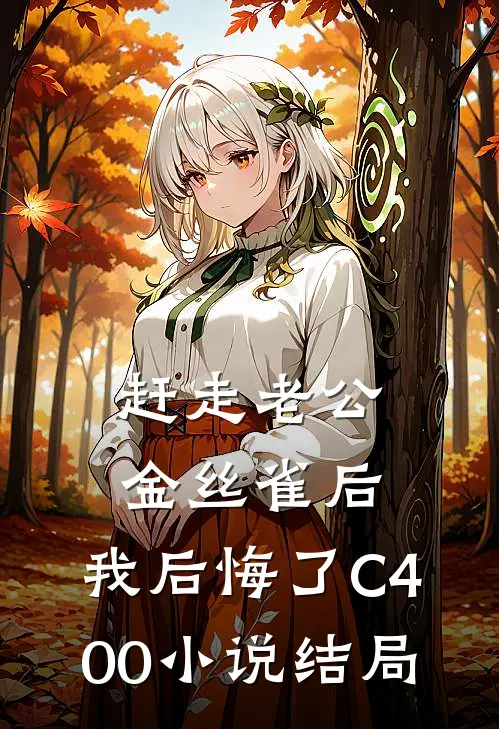 赶走老公金丝雀后，我后悔了C400小说结局